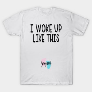 I woke up like this...pregnant. Pregnancy announcement T-Shirt